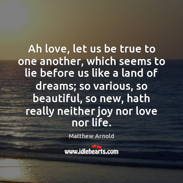 Ah love, let us be true to one another, which seems to Matthew Arnold Picture Quote