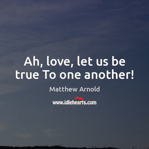 Ah, love, let us be true To one another! Image