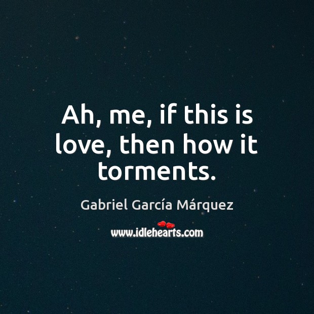 Ah, me, if this is love, then how it torments. Gabriel García Márquez Picture Quote