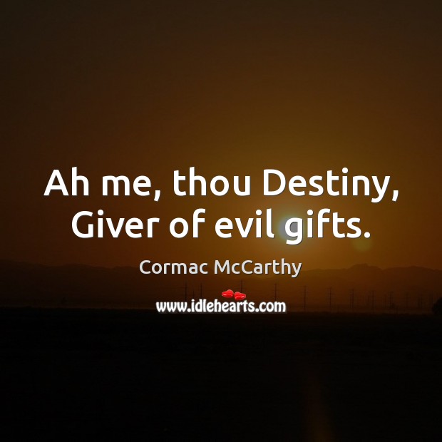 Ah me, thou Destiny, Giver of evil gifts. Cormac McCarthy Picture Quote