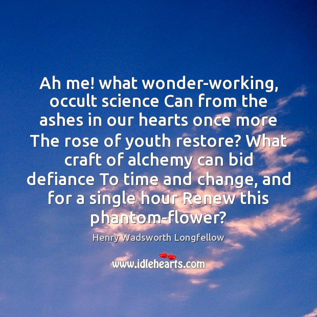 Ah me! what wonder-working, occult science Can from the ashes in our Henry Wadsworth Longfellow Picture Quote