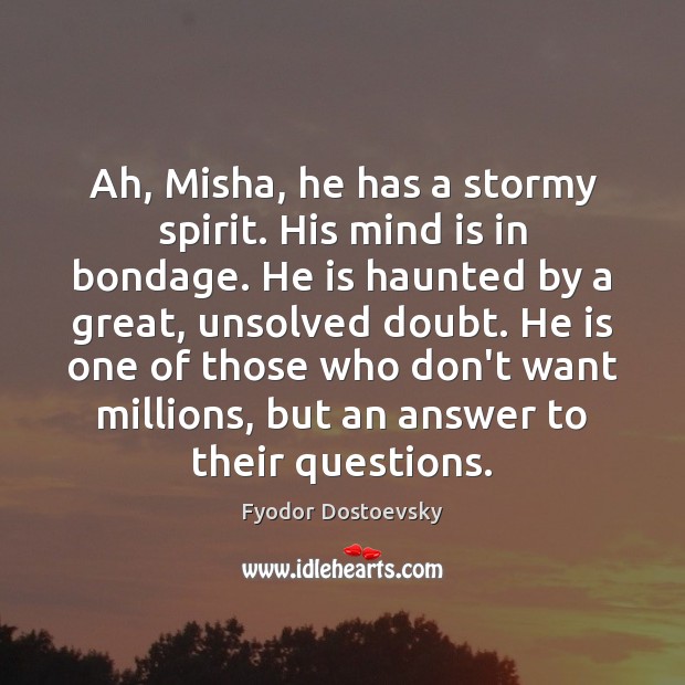 Ah, Misha, he has a stormy spirit. His mind is in bondage. Image