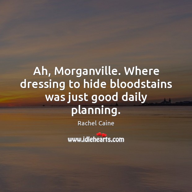 Ah, Morganville. Where dressing to hide bloodstains was just good daily planning. Rachel Caine Picture Quote