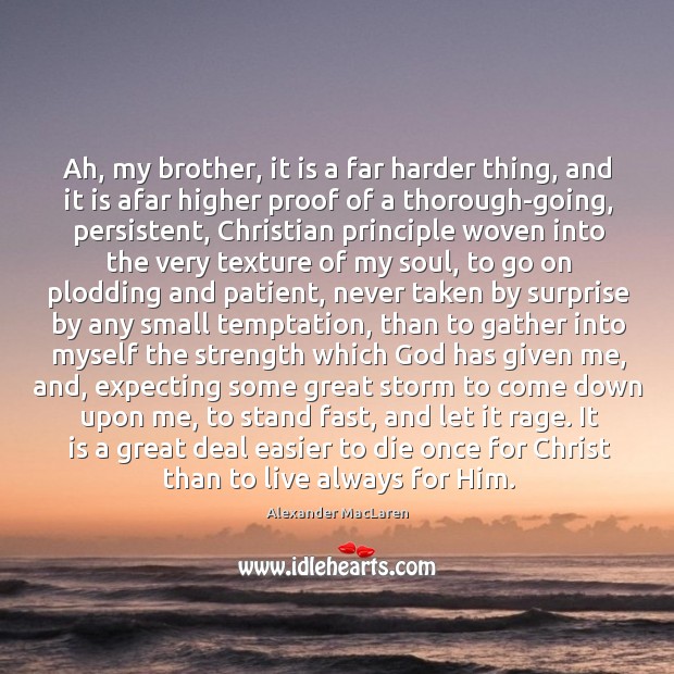 Ah, my brother, it is a far harder thing, and it is Alexander MacLaren Picture Quote
