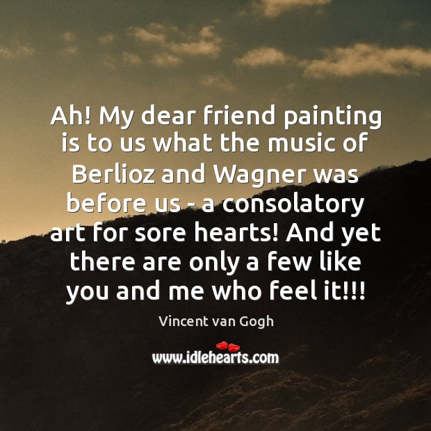 Ah! My dear friend painting is to us what the music of Vincent van Gogh Picture Quote