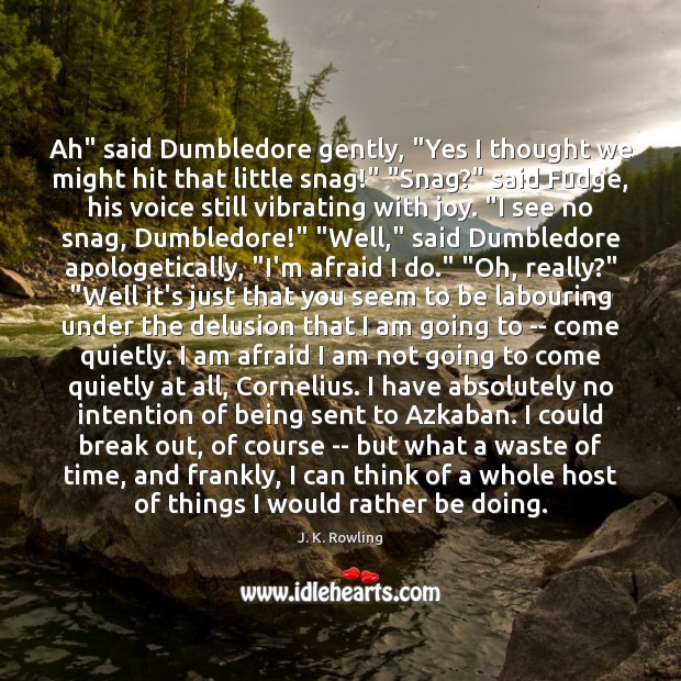 Ah” said Dumbledore gently, “Yes I thought we might hit that little Afraid Quotes Image