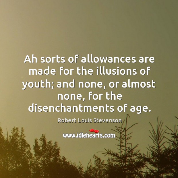 Ah sorts of allowances are made for the illusions of youth Robert Louis Stevenson Picture Quote