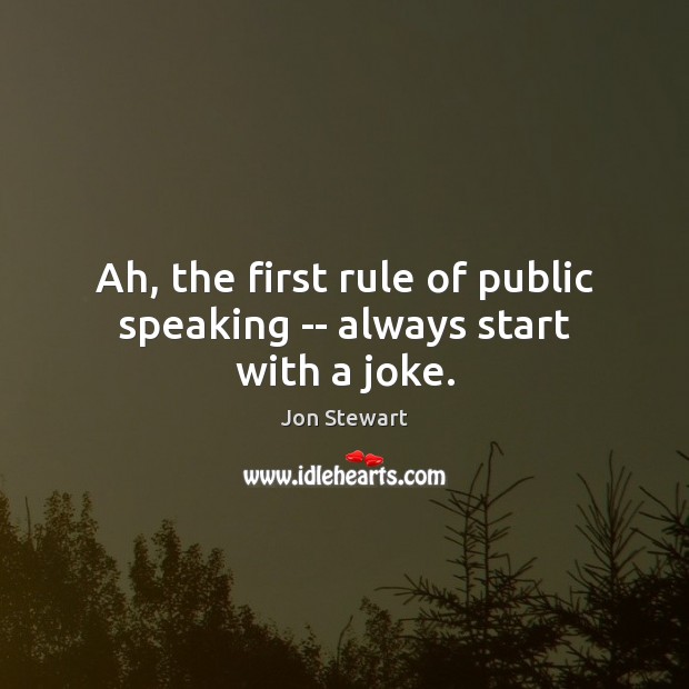 Ah, the first rule of public speaking — always start with a joke. Jon Stewart Picture Quote