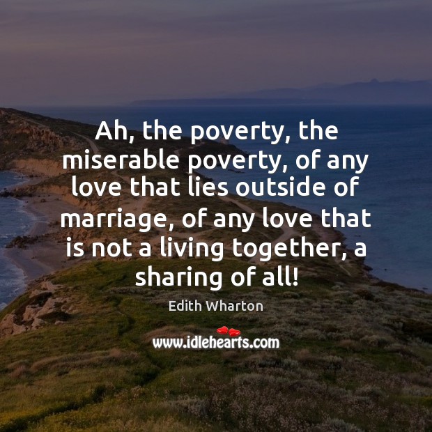 Ah, the poverty, the miserable poverty, of any love that lies outside Edith Wharton Picture Quote
