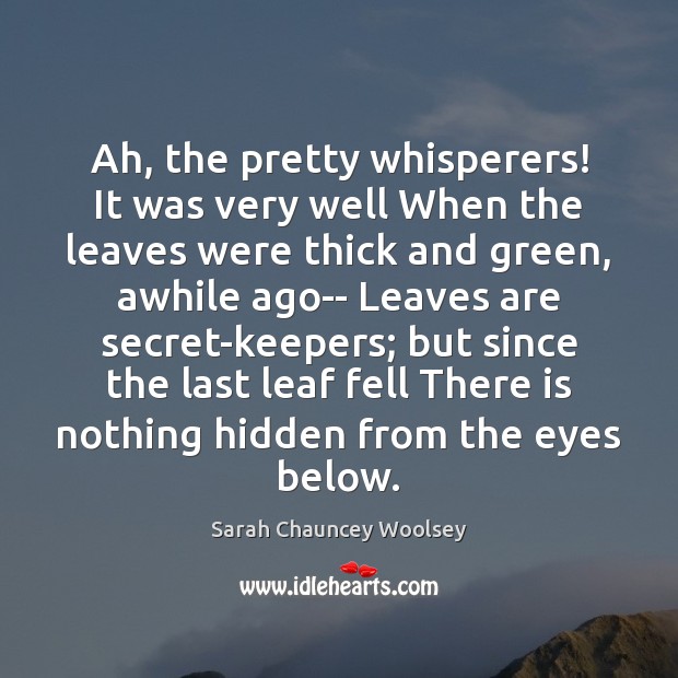 Ah, the pretty whisperers! It was very well When the leaves were Sarah Chauncey Woolsey Picture Quote