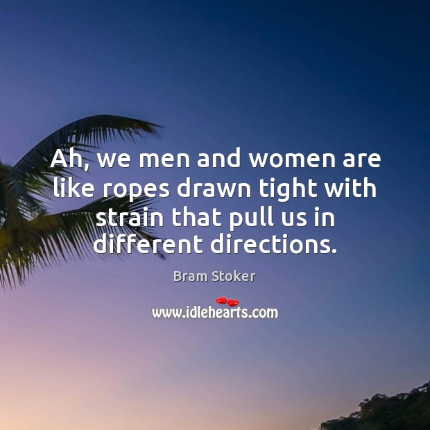 Ah, we men and women are like ropes drawn tight with strain Bram Stoker Picture Quote