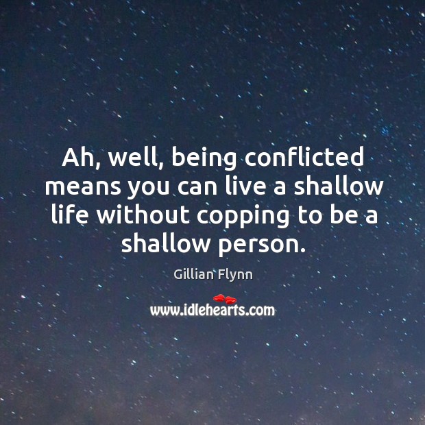Ah, well, being conflicted means you can live a shallow life without Gillian Flynn Picture Quote