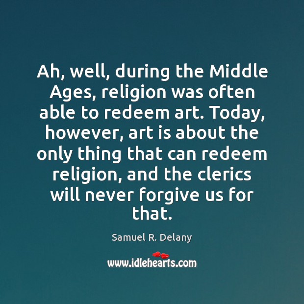 Ah, well, during the Middle Ages, religion was often able to redeem Samuel R. Delany Picture Quote