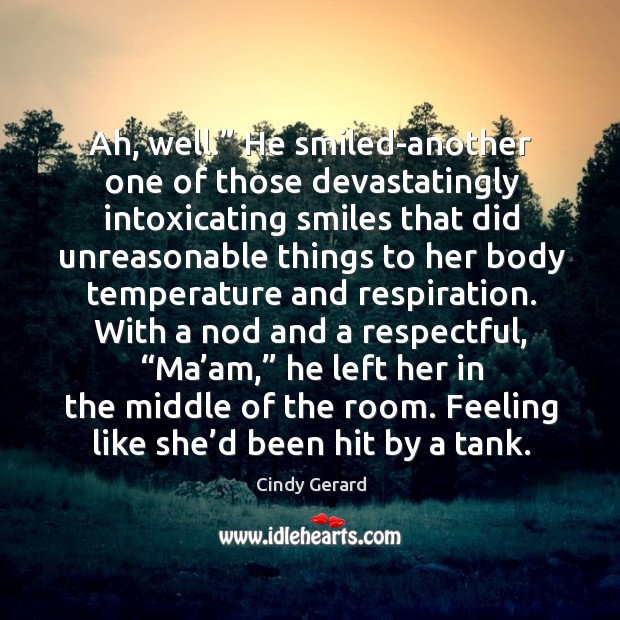 Ah, well.” He smiled-another one of those devastatingly intoxicating smiles that did Cindy Gerard Picture Quote