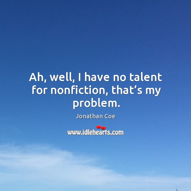 Ah, well, I have no talent for nonfiction, that’s my problem. Image