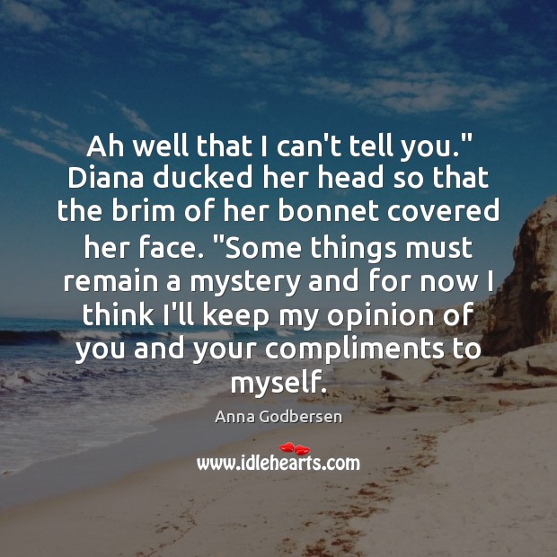 Ah well that I can’t tell you.” Diana ducked her head so Anna Godbersen Picture Quote