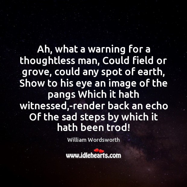 Ah, what a warning for a thoughtless man, Could field or grove, William Wordsworth Picture Quote