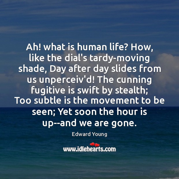 Ah! what is human life? How, like the dial’s tardy-moving shade, Day Edward Young Picture Quote