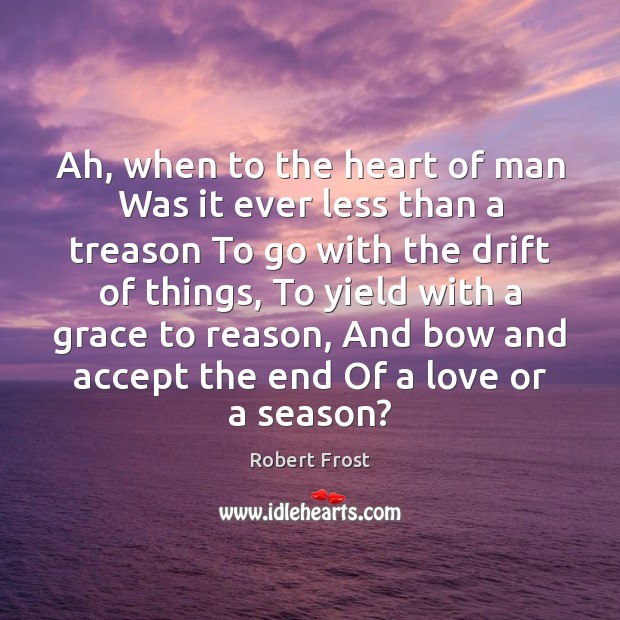 Ah, when to the heart of man Was it ever less than Robert Frost Picture Quote