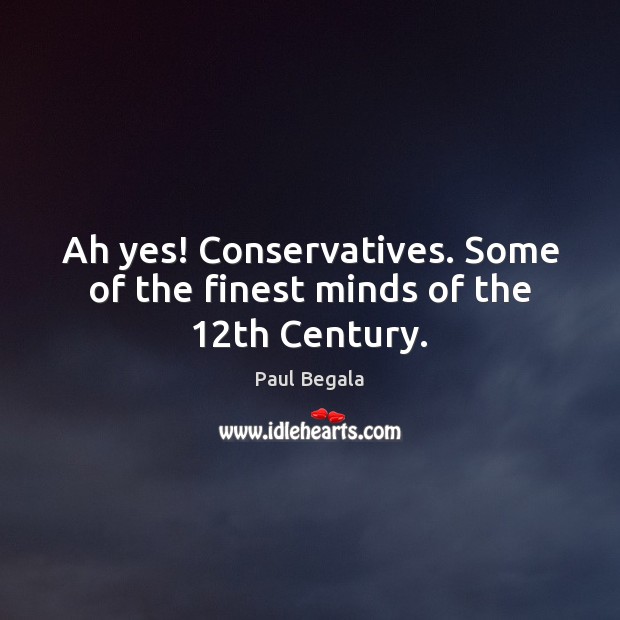 Ah yes! Conservatives. Some of the finest minds of the 12th Century. Image