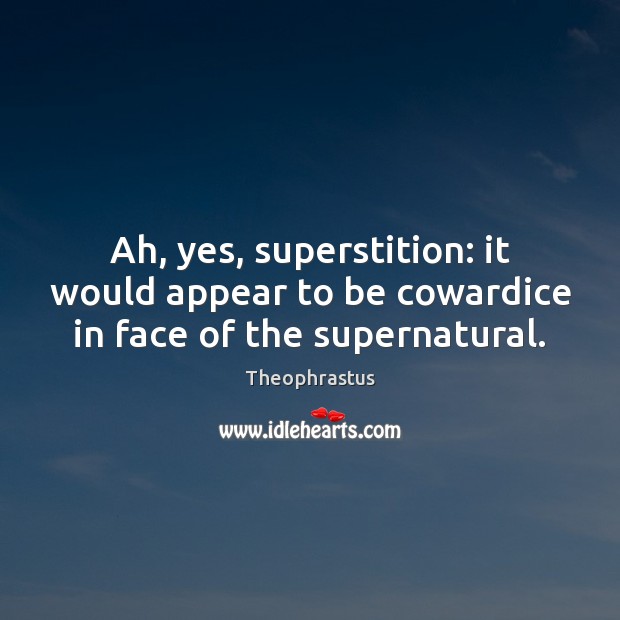 Ah, yes, superstition: it would appear to be cowardice in face of the supernatural. Image