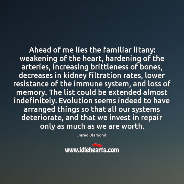 Ahead of me lies the familiar litany: weakening of the heart, hardening Jared Diamond Picture Quote