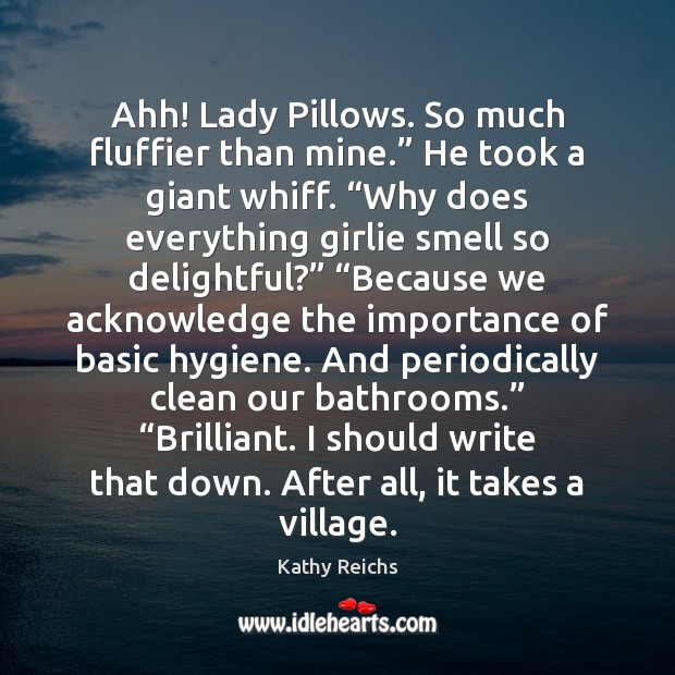 Ahh! Lady Pillows. So much fluffier than mine.” He took a giant Kathy Reichs Picture Quote