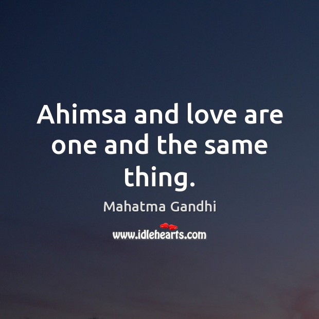 Ahimsa and love are one and the same thing. Mahatma Gandhi Picture Quote