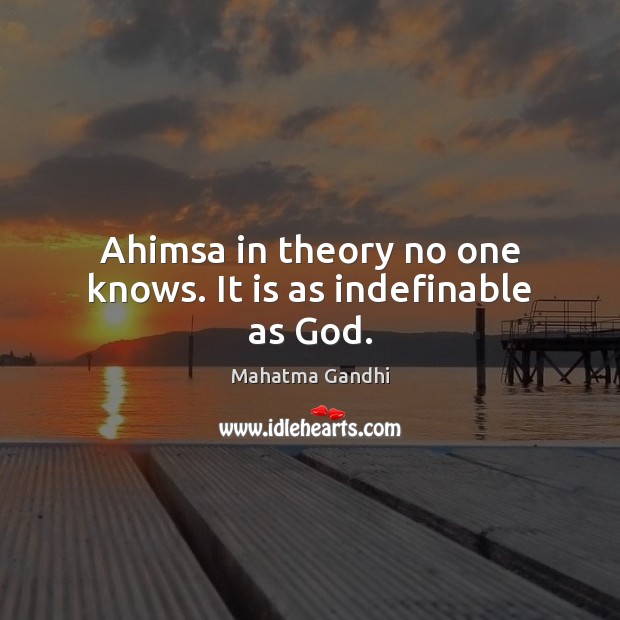 Ahimsa in theory no one knows. It is as indefinable as God. Image
