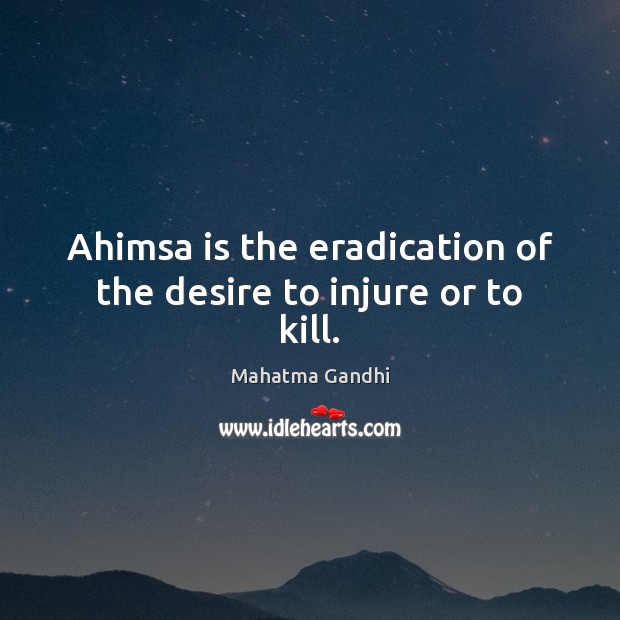 Ahimsa is the eradication of the desire to injure or to kill. Image
