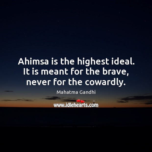 Ahimsa is the highest ideal. It is meant for the brave, never for the cowardly. Mahatma Gandhi Picture Quote