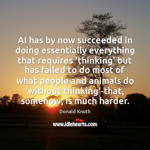 AI has by now succeeded in doing essentially everything that requires ‘thinking’ Donald Knuth Picture Quote