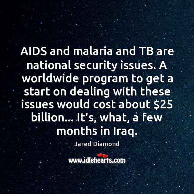 AIDS and malaria and TB are national security issues. A worldwide program Jared Diamond Picture Quote