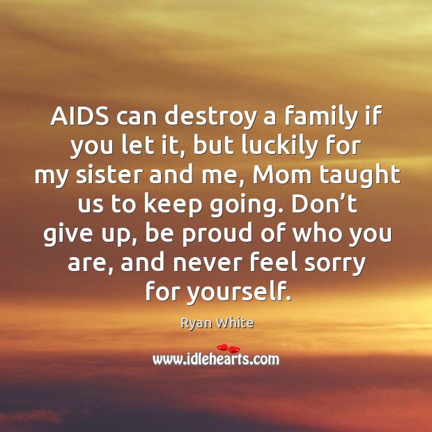 Aids can destroy a family if you let it, but luckily for my sister and me Image