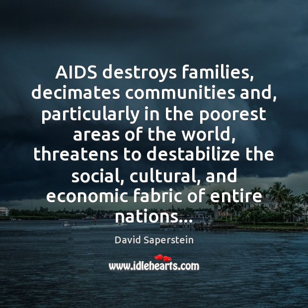 AIDS destroys families, decimates communities and, particularly in the poorest areas of 