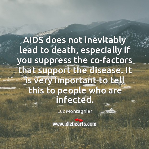 Aids does not inevitably lead to death, especially if you suppress the co-factors that support the disease. Luc Montagnier Picture Quote