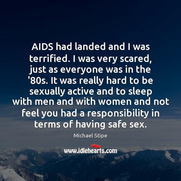AIDS had landed and I was terrified. I was very scared, just Michael Stipe Picture Quote