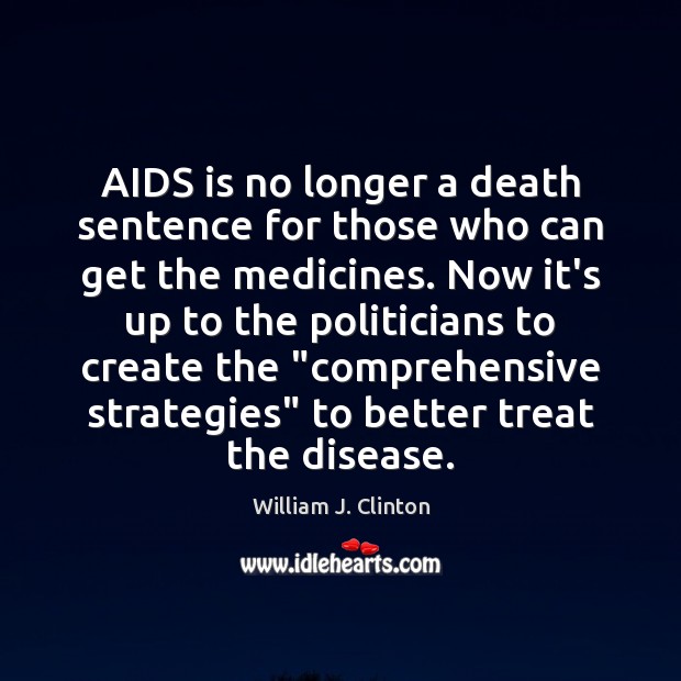 AIDS is no longer a death sentence for those who can get William J. Clinton Picture Quote