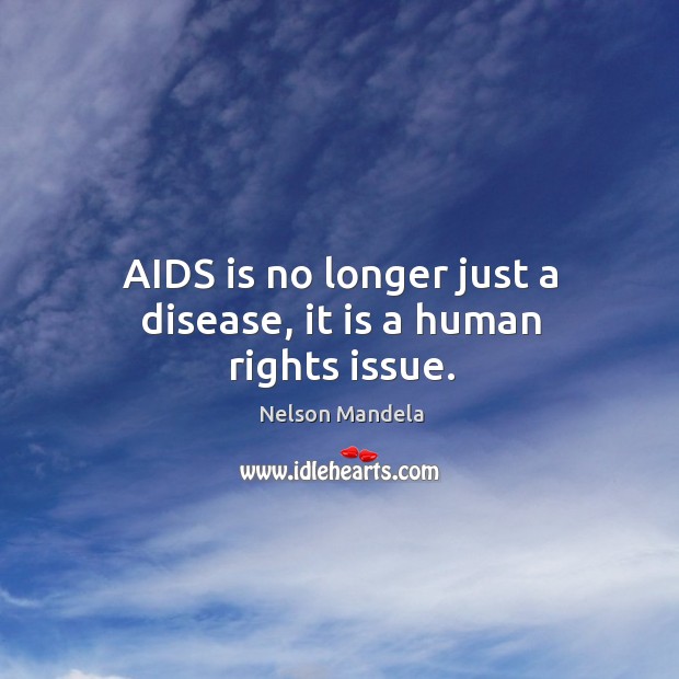 AIDS is no longer just a disease, it is a human rights issue. Nelson Mandela Picture Quote