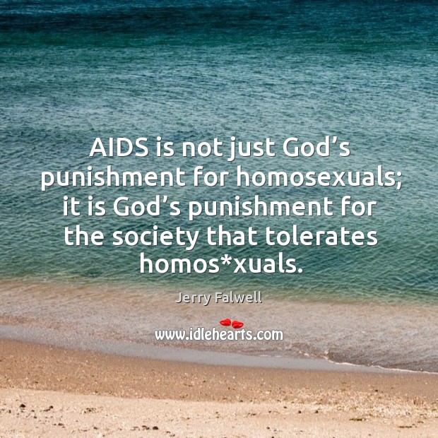 Aids is not just God’s punishment for homosexuals; it is God’s punishment for the society Jerry Falwell Picture Quote