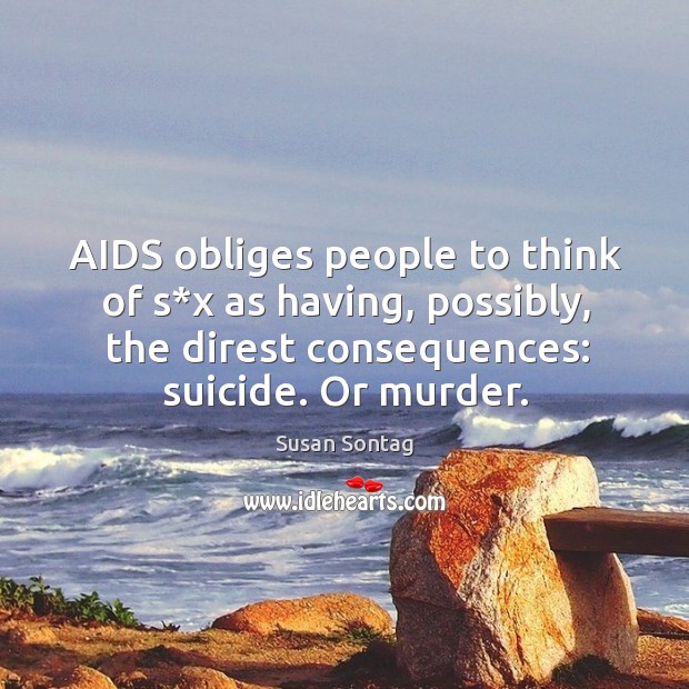 Aids obliges people to think of s*x as having, possibly, the direst consequences: suicide. Or murder. Image