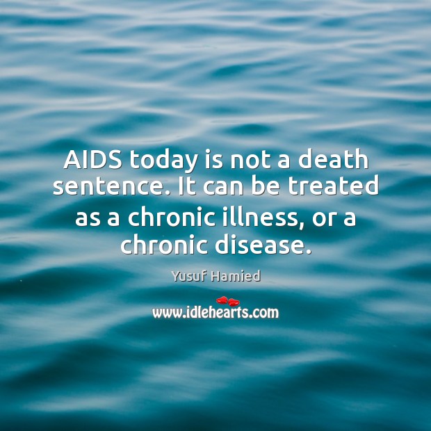 AIDS today is not a death sentence. It can be treated as Yusuf Hamied Picture Quote