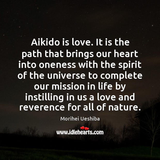 Aikido is love. It is the path that brings our heart into Image