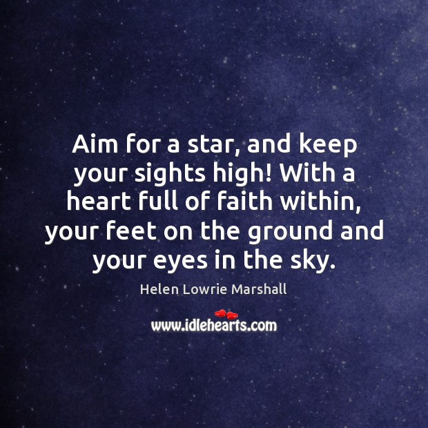 Aim for a star, and keep your sights high! With a heart Helen Lowrie Marshall Picture Quote