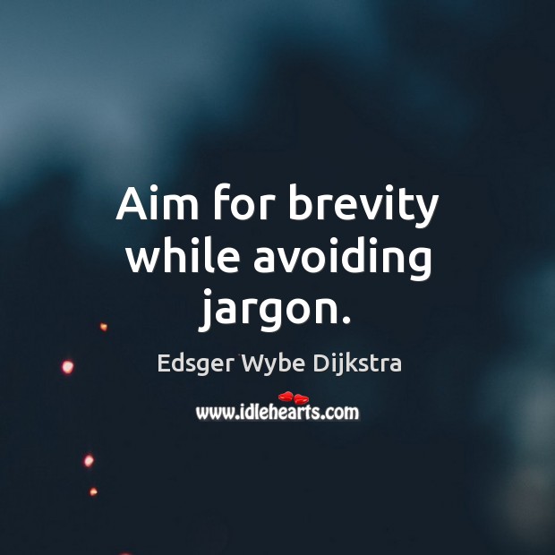Aim for brevity while avoiding jargon. Edsger Wybe Dijkstra Picture Quote