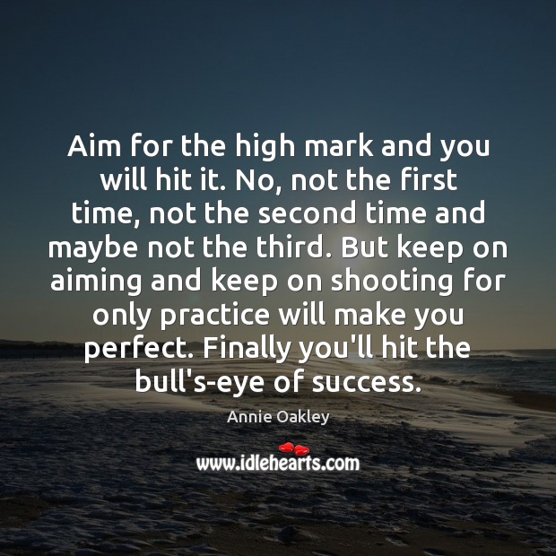 Aim for the high mark and you will hit it. No, not Practice Quotes Image