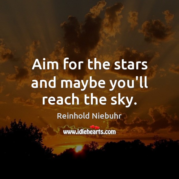 Aim for the stars and maybe you’ll reach the sky. Reinhold Niebuhr Picture Quote
