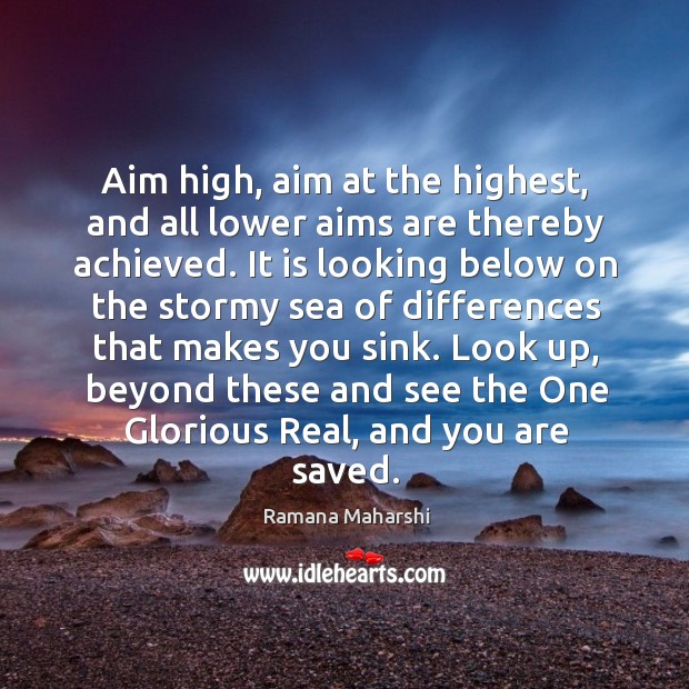 Aim high, aim at the highest, and all lower aims are thereby Ramana Maharshi Picture Quote