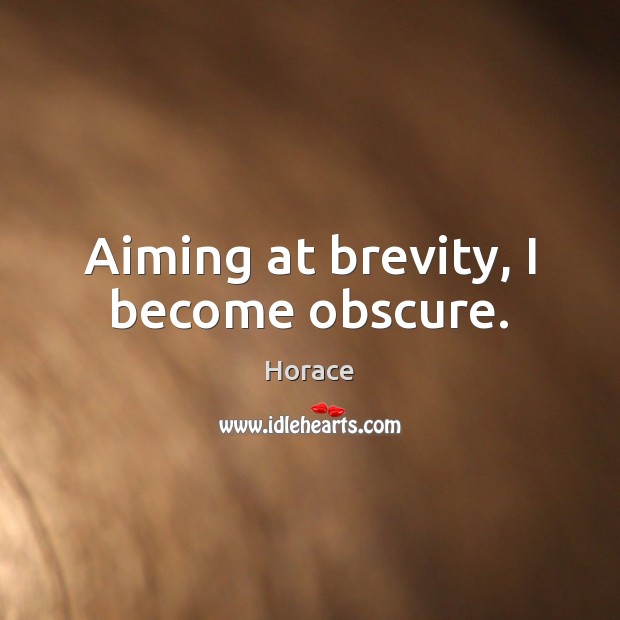 Aiming at brevity, I become obscure. Horace Picture Quote