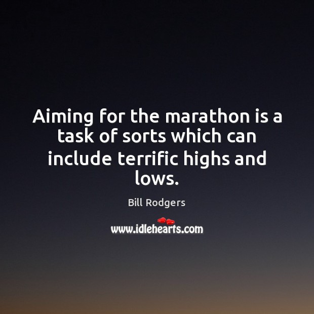 Aiming for the marathon is a task of sorts which can include terrific highs and lows. Bill Rodgers Picture Quote